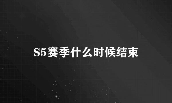 S5赛季什么时候结束