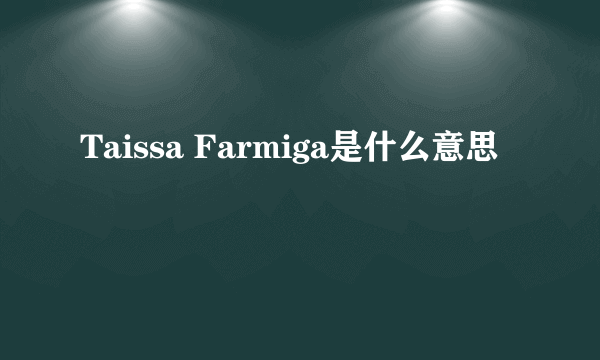 Taissa Farmiga是什么意思