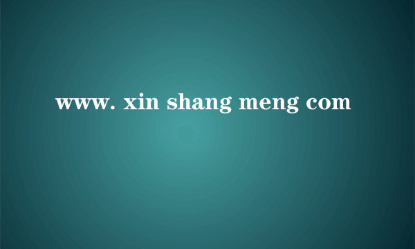 www. xin shang meng com