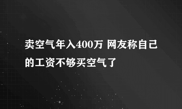 卖空气年入400万 网友称自己的工资不够买空气了