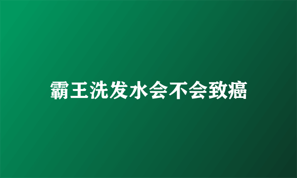 霸王洗发水会不会致癌