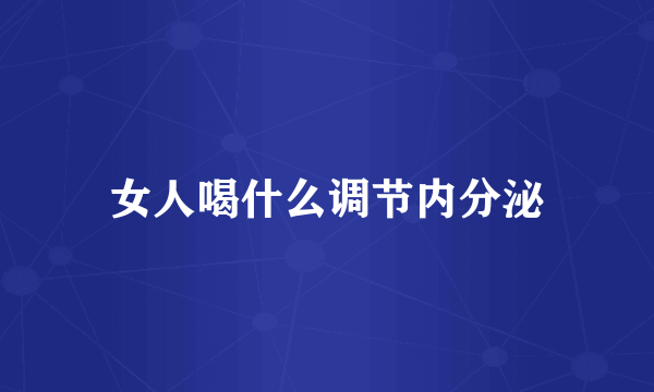 女人喝什么调节内分泌