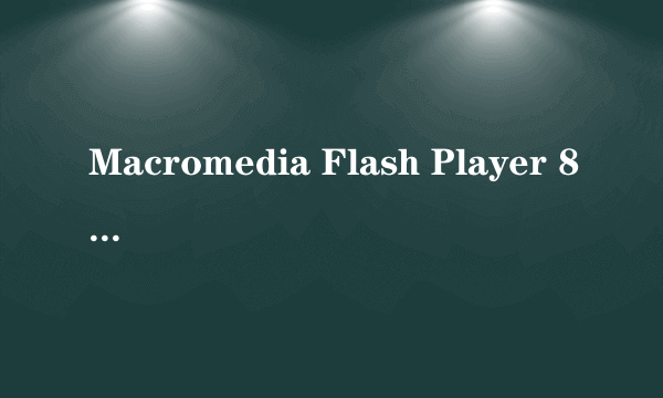 Macromedia Flash Player 8是什么?