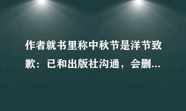 作者就书里称中秋节是洋节致歉：已和出版社沟通，会删改！此事原委如何？