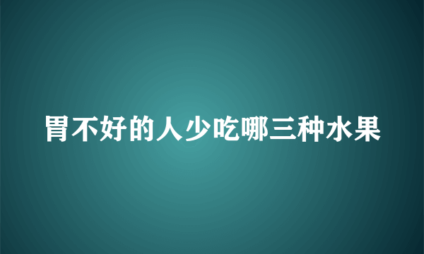 胃不好的人少吃哪三种水果