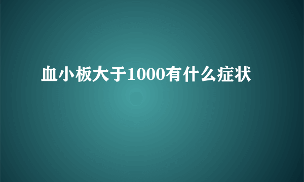 血小板大于1000有什么症状