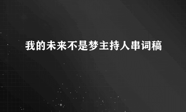 我的未来不是梦主持人串词稿