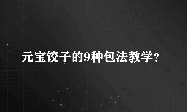 元宝饺子的9种包法教学？