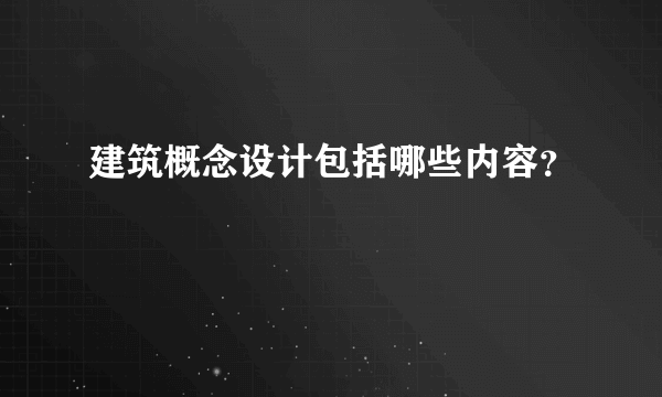 建筑概念设计包括哪些内容？