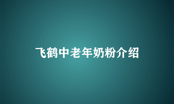 飞鹤中老年奶粉介绍