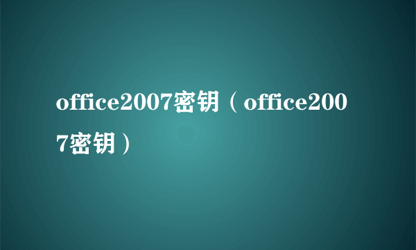 office2007密钥（office2007密钥）