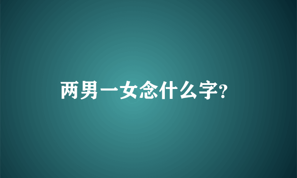 两男一女念什么字？