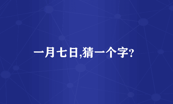 一月七日,猜一个字？