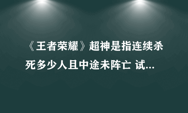 《王者荣耀》超神是指连续杀死多少人且中途未阵亡 试练答案介绍