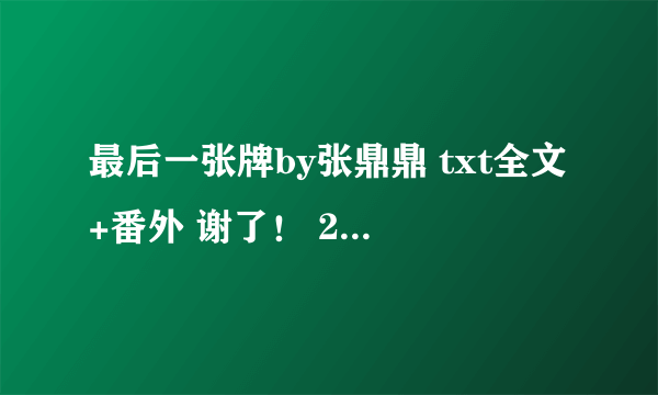 最后一张牌by张鼎鼎 txt全文+番外 谢了！ 2722235947