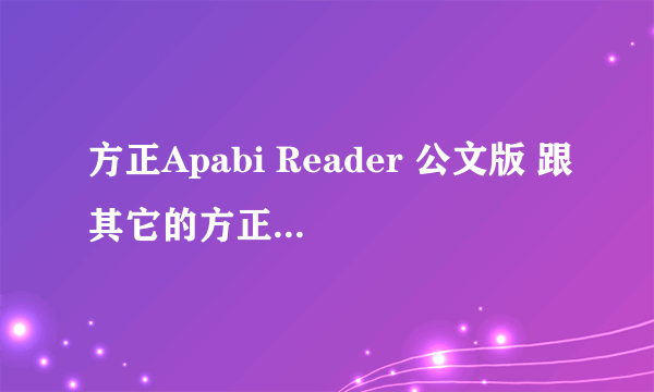 方正Apabi Reader 公文版 跟其它的方正 Apabi Reader有什么区别？