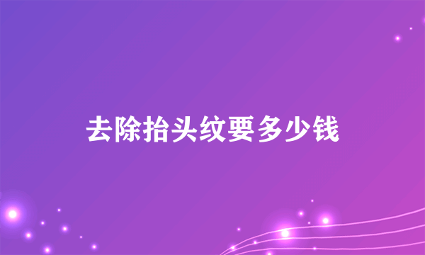 去除抬头纹要多少钱