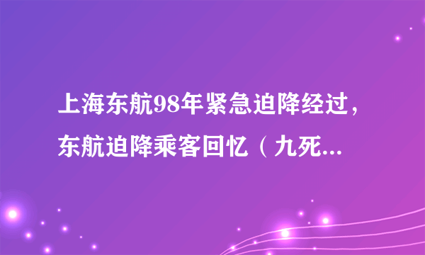 上海东航98年紧急迫降经过，东航迫降乘客回忆（九死一生/视频）-飞外网