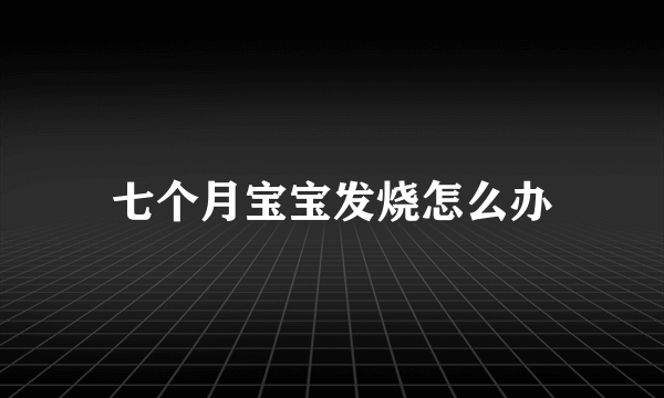 七个月宝宝发烧怎么办