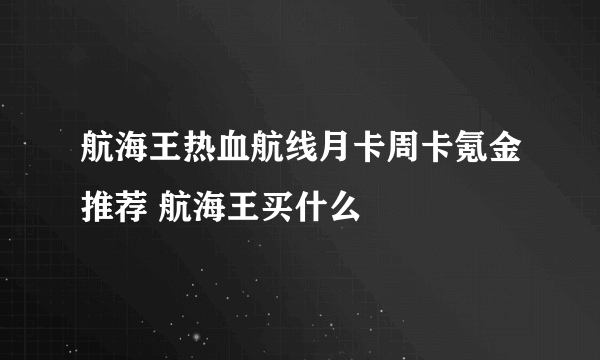 航海王热血航线月卡周卡氪金推荐 航海王买什么