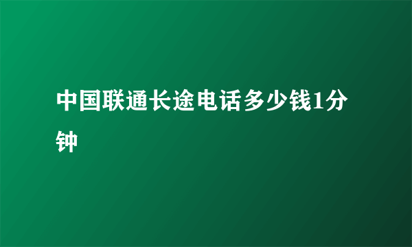 中国联通长途电话多少钱1分钟