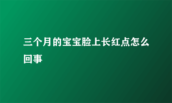 三个月的宝宝脸上长红点怎么回事