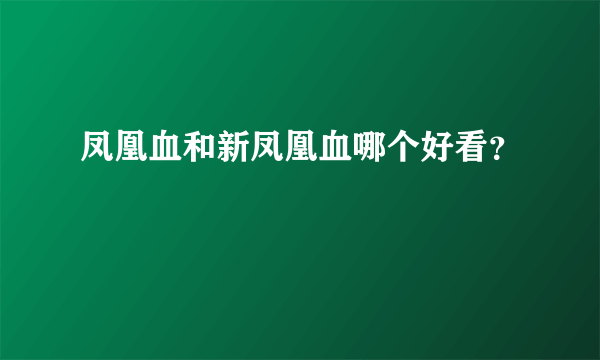 凤凰血和新凤凰血哪个好看？