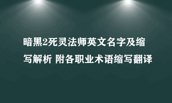 暗黑2死灵法师英文名字及缩写解析 附各职业术语缩写翻译