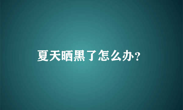 夏天晒黑了怎么办？