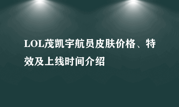 LOL茂凯宇航员皮肤价格、特效及上线时间介绍