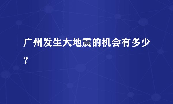 广州发生大地震的机会有多少？