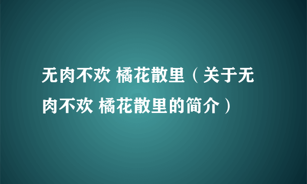 无肉不欢 橘花散里（关于无肉不欢 橘花散里的简介）