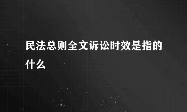 民法总则全文诉讼时效是指的什么