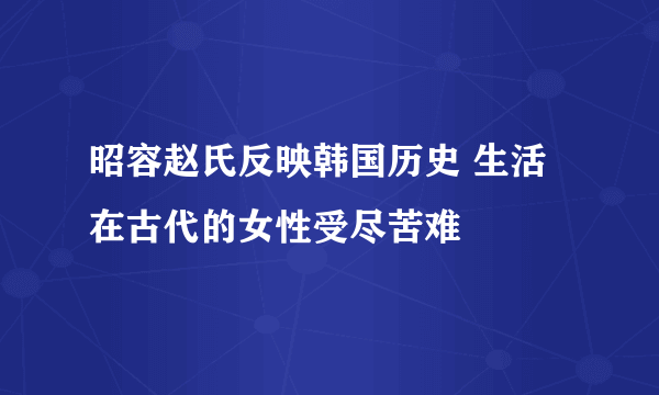 昭容赵氏反映韩国历史 生活在古代的女性受尽苦难