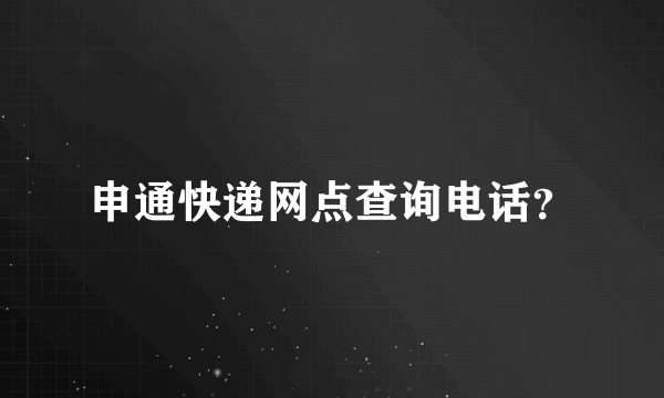 申通快递网点查询电话？