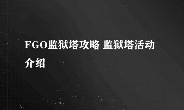 FGO监狱塔攻略 监狱塔活动介绍