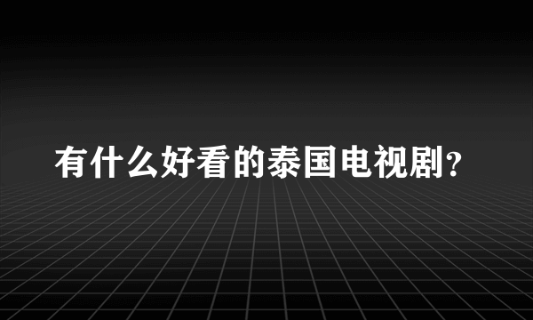 有什么好看的泰国电视剧？