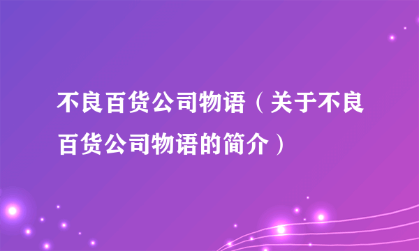 不良百货公司物语（关于不良百货公司物语的简介）