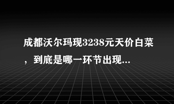 成都沃尔玛现3238元天价白菜，到底是哪一环节出现了问题？