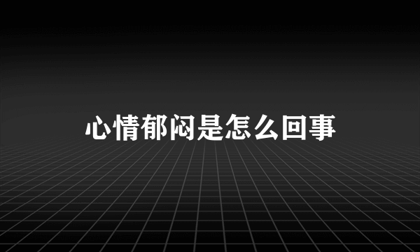 心情郁闷是怎么回事