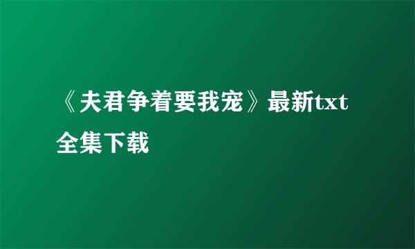 《夫君争着要我宠》最新txt全集下载