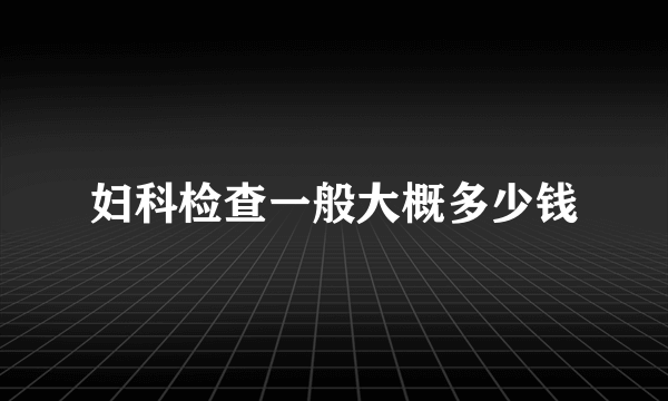 妇科检查一般大概多少钱