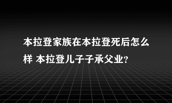 本拉登家族在本拉登死后怎么样 本拉登儿子子承父业？ 