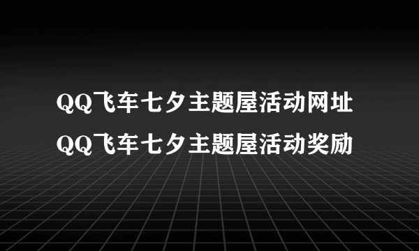 QQ飞车七夕主题屋活动网址 QQ飞车七夕主题屋活动奖励