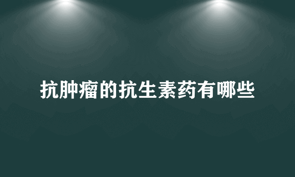 抗肿瘤的抗生素药有哪些