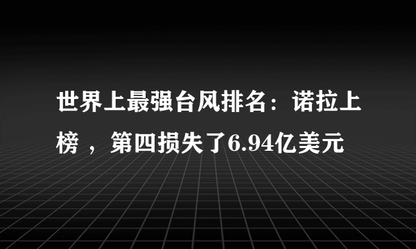 世界上最强台风排名：诺拉上榜 ，第四损失了6.94亿美元