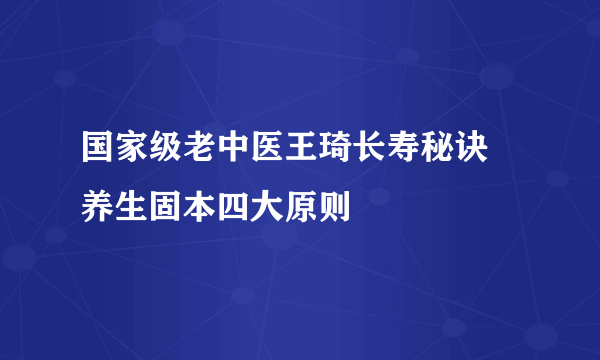 国家级老中医王琦长寿秘诀 养生固本四大原则