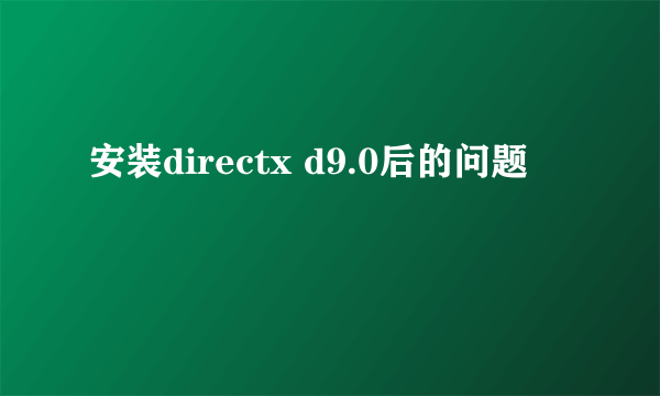 安装directx d9.0后的问题