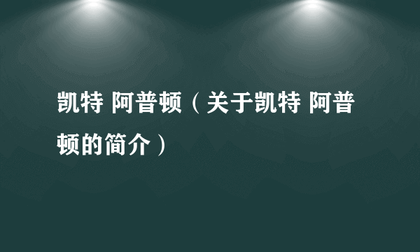 凯特 阿普顿（关于凯特 阿普顿的简介）