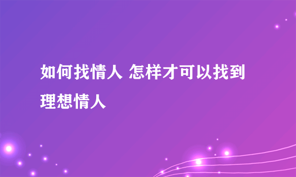 如何找情人 怎样才可以找到理想情人